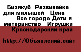 Бизикуб “Развивайка“ для малышей › Цена ­ 5 000 - Все города Дети и материнство » Игрушки   . Краснодарский край